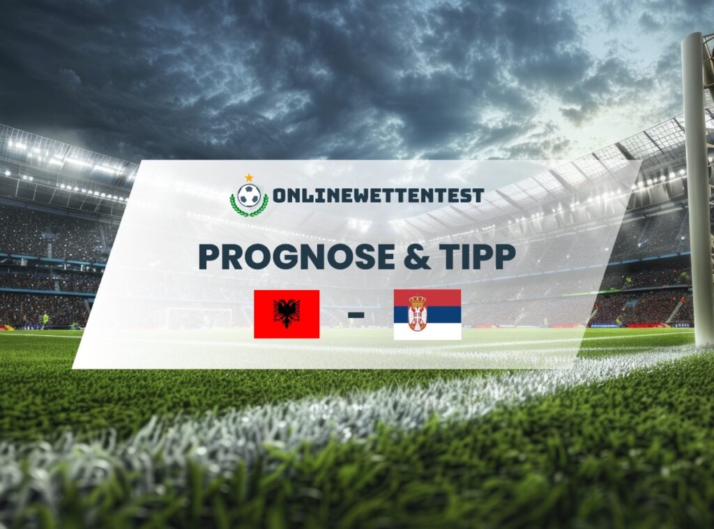 Albanien – Serbien Prognose & Tipp